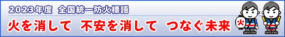 2023年度　全国統一防火標語　火を消して　不安を消して　つなぐ未来